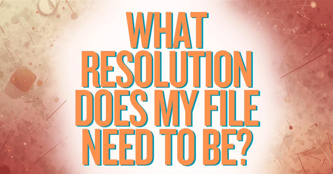 What Resolution Does My File Need to be?